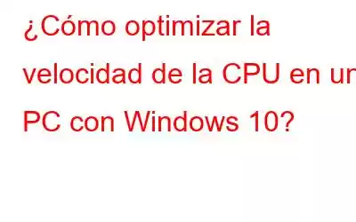 ¿Cómo optimizar la velocidad de la CPU en una PC con Windows 10?