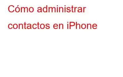 Cómo administrar contactos en iPhone