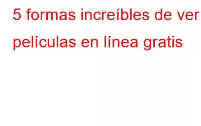 5 formas increíbles de ver películas en línea gratis