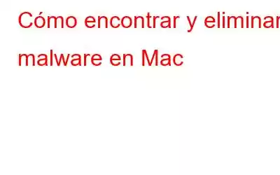 Cómo encontrar y eliminar malware en Mac