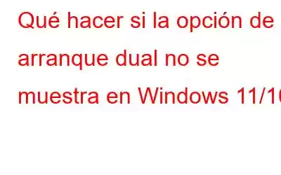 Qué hacer si la opción de arranque dual no se muestra en Windows 11/10