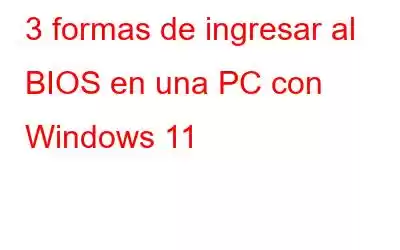 3 formas de ingresar al BIOS en una PC con Windows 11