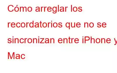 Cómo arreglar los recordatorios que no se sincronizan entre iPhone y Mac