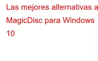 Las mejores alternativas a MagicDisc para Windows 10