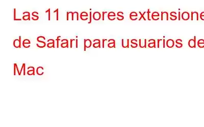 Las 11 mejores extensiones de Safari para usuarios de Mac