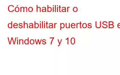 Cómo habilitar o deshabilitar puertos USB en Windows 7 y 10