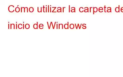 Cómo utilizar la carpeta de inicio de Windows