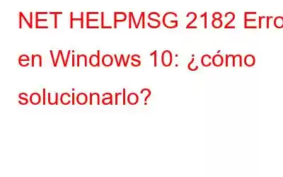 NET HELPMSG 2182 Error en Windows 10: ¿cómo solucionarlo?