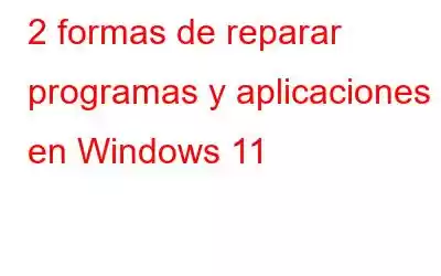 2 formas de reparar programas y aplicaciones en Windows 11