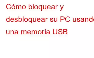 Cómo bloquear y desbloquear su PC usando una memoria USB