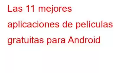 Las 11 mejores aplicaciones de películas gratuitas para Android