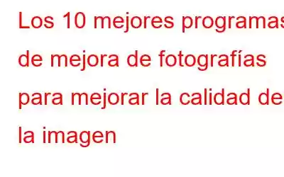 Los 10 mejores programas de mejora de fotografías para mejorar la calidad de la imagen